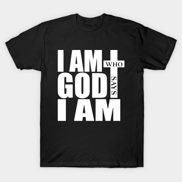 I am Who God says I am T-Shirt by ArchmalDesign